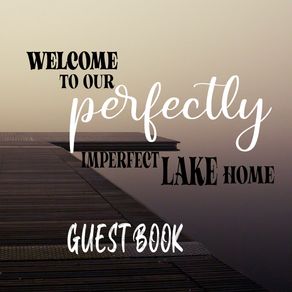 Welcome-To-our-Perfectly-Imperfect-Lake-Home-Guest-Book