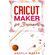 Cricut-Maker-for-Beginners-A-complete-guide-to-learn-the-principles-of-cricut-and-realize-beautiful-creations-while-at-home.-How-to-use-design-space-for-your-projects-and-ideas
