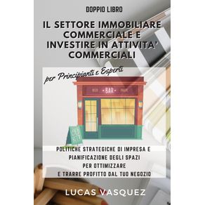 IL-SETTORE-IMMOBILIARE-COMMERCIALE-E-INVESTIRE-IN-ATTIVITA-COMMERCIALI-.-Commercial-Real-estate-investing-and-the-best-professional-for-your-business-DOUBLE-BOOK--ITALIAN-VERSION-