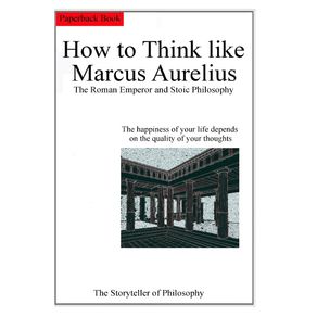 How-to-Think-like-Marcus-Aurelius.--The-Roman-Emperor-and-Stoic-Philosophy.