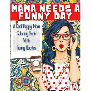 MAMA-NEEDS-A-FUNNY-DAY---A-Cool-Happy-Mom-Coloring-Book-With-Funny-Quotes