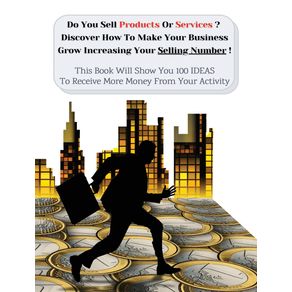 Do-You-Sell-Products-Or-Services---This-Book-Will-Show-You-100-Ideas-To-Receive-More-Money-From-Your-Activity