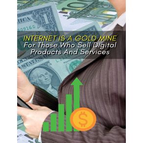 INTERNET-IS-A-GOLD-MINE-FOR-THOSE-WHO-SELL-DIGITAL-PRODUCTS-AND-SERVICES----RIGID-COVER-VERSION-