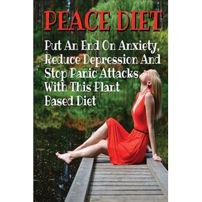 PEACE-DIET---Put-An-End-On-Anxiety-Reduce-Depression-And-Stop-Panic-Attacks-With-This-Plant-Based-Diet