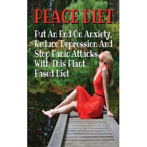 PEACE-DIET---Put-An-End-On-Anxiety--Reduce-Depression-And-Stop-Panic-Attacks-With-This-Plant-Based-Diet