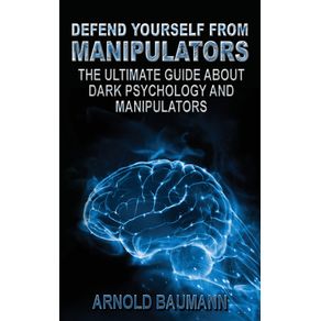 Defend-Yourself-from-Manipulators-The-Ultimate-Guide-About-Dark-Psychology-and-Manipulators