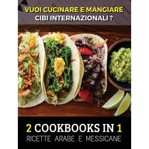 --2-COOKBOOKS-IN-1-----VUOI-CUCINARE-E-MANGIARE-CIBI-INTERNAZIONALI---Arabic-And-Mexican-Food-Recipes---Italian-Language-Edition