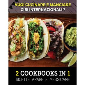 --2-COOKBOOKS-IN-1-----VUOI-CUCINARE-E-MANGIARE-CIBI-INTERNAZIONALI---Arabic-And-Mexican-Food-Recipes---Italian-Language-Edition