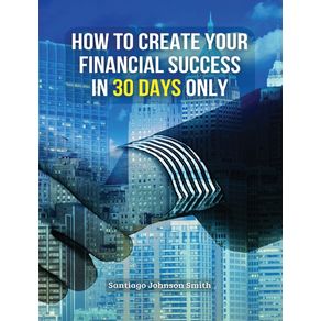 HOW-TO-CREATE-YOUR-FINANCIAL-SUCCESS-IN-30-DAYS-ONLY----RIGID-COVER-VERSION-