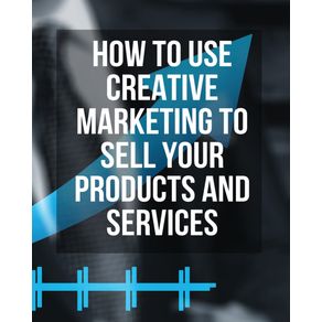 HOW-TO-USE-CREATIVE-MARKETING-TO-SELL-YOUR-PRODUCTS-AND-SERVICES----PAPERBACK-VERSION---ENGLISH-EDITION-