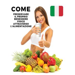 COME-PRESERVARE-IL-PROPRIO-BENESSERE-FISICO-ATTRAVERSO-LALIMENTAZIONE---PAPERBACK-VERSION---ITALIAN-LANGUAGE-EDITION
