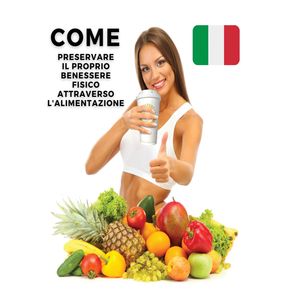 COME-PRESERVARE-IL-PROPRIO-BENESSERE-FISICO-ATTRAVERSO-LALIMENTAZIONE---HARDBACK-VERSION---ITALIAN-LANGUAGE-EDITION