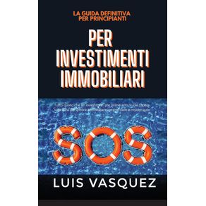 SOS-PER-INVESTIMENTI-IMMOBILIARI.-SOS-for-real-estate-investing--Italian-Version--La-guida-definitiva-per-principianti