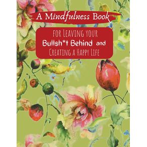A-Mindfullness-Book-For-Leaving--Your-Boolsh-t-Behind-and-Creating-a-New-Life