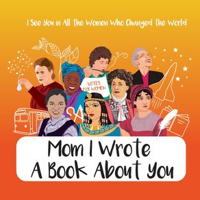 Mom-I-Wrote-a-Book-About-You---I-See-You-in-All-the-Women-Who-Changed-the-World