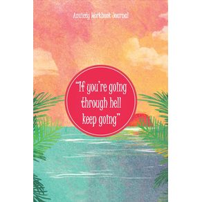 If-youre-going-through-hell-keep-going---Anxiety-Workbook-Journal