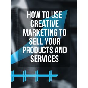 HOW-TO-USE-CREATIVE-MARKETING-TO-SELL-YOUR-PRODUCTS-AND-SERVICES----RIGID-COVER---HARDBACK-VERSION---ENGLISH-EDITION-
