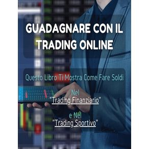 -2-BOOKS-IN-1----Guadagnare-Con-Il-Trading-Online---Questo-Libro-Ti-Mostra-Come-Fare-Soldi-Nel-Trading-Finanziario-e-Nel-Trading-Sportivo
