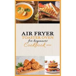 Air-Fryer--Toaster-Oven-for-Beginners---Cookbook-2021
