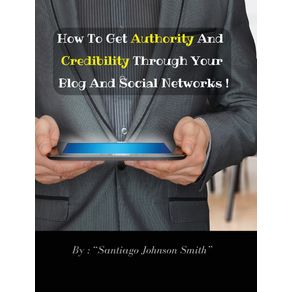 How-To-Get-Authority-And-Credibility-Through-Your-Blog-And-Social-Networks--Rigid-Cover-Version-
