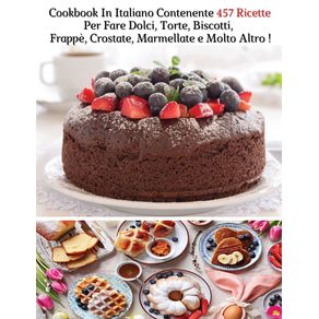 Cookbook-In-Italiano-Contenente-457-Ricette-Per-Fare-Dolci-Torte-Biscotti-Frappe-Crostate-Marmellate-e-Molto-Altro