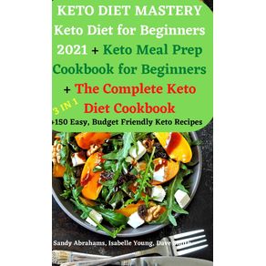 KETO-DIET-MASTERY-Keto-Diet-for-Beginners-2021---Keto-Meal-Prep-Cookbook-for-Beginners---The-Complete-Keto-Diet-Cookbook