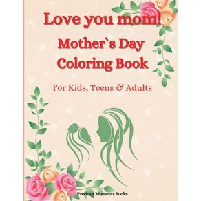 Love-you-mom--Mother-s-Day-Coloring-Book-for-Kids-Teens--amp--Adults