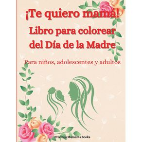 -Te-quiero-mama--Libro-para-colorear-del-Dia-de-la-Madre-para-ninos-adolescentes-y-adultos