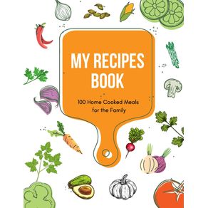 My-Recipes-Book---100-Home-Cooked-Meals-for-the-Family--Blank-Recipe-Cookbook-Journal-and-Organizer-For-Your-Personalized-Recipes
