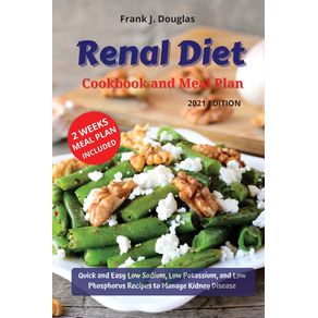 RENAL-DIET--COOKBOOK-AND--MEAL-PLAN-Quick-and-Easy-Low-Sodium-Low--Potassium-and-Low-Phosphorus-Recipes-to--Manage-Kidney-Disease-2021-Edition