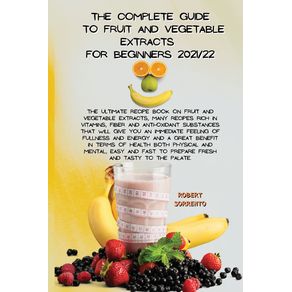 THE-COMPLETE-GUIDE-TO-FRUIT-AND-VEGETABLE-EXTRACTS-FOR-BEGINNERS-2021-22