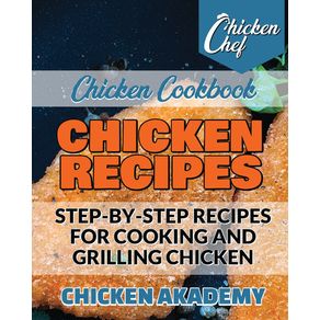Chicken-Recipes---Step-by-Step-Recipes-for-Cooking-and-Grilling-Chicken---Chicken-Cookbook