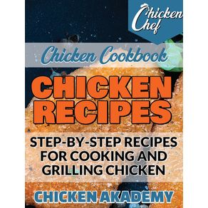 Chicken-Recipes---Step-by-Step-Recipes-for-Cooking-and-Grilling-Chicken---Chicken-Cookbook
