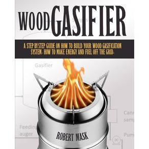 Wood-Gasifier---A-STEP-BY-STEP-GUIDE-ON-HOW-TO-BUILD-YOUR-WOOD-GASIFICATION-SYSTEM.