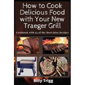 How-to-Cook-Delicious-Food-with-Your-New-Traeger-Grill