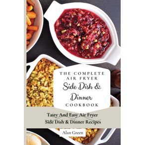 The-Complete-Air-Fryer-Side-Dish--amp--Dinner-Cookbook
