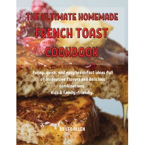 THE-ULTIMATE--HOMEMADE--FRENCH-TOAST-COOKBOOK