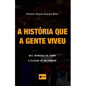 A-historia-que-a-gente-viveu---das-jornadas-de-junho-a-eleicao-de-Bolsonaro