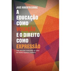A-Educacao-como-vocacao-e-o-Direito-como-expressao---Tres-decadas-dedicadas-ao-setor-de-ensino-superior-brasileiro