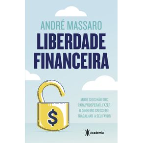 Liberdade-financeira--Mude-seus-habitos-para-prosperar-fazer-o-dinheiro-crescer-e-trabalhar-a-seu-favor