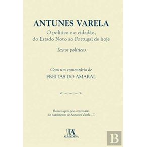 Antunes-Varela---O-politico-e-o-cidadao-do-Estado-Novo-ao-Portugal-de-hoje--Textos-Politicos