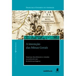 A-invencao-das-Minas-Gerais---Empresas-descobrimentos-e-entradas-nos-sertoes-do-ouro-da-America-portuguesa