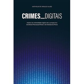 Crimes-Digitais---analise-da-criminalidade-digital-sob-a-perspectiva-do-Direito-Processual-Penal-e-do-Instituto-da-Prova