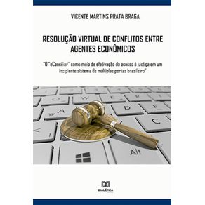 Resolucao-virtual-de-conflitos-entre-agentes-economicos:-o-eConciliar-como-meio-de-efetivacao-do-acesso-a-justica-em-um-incipiente-sistema-de-multiplas-portas-brasileiro