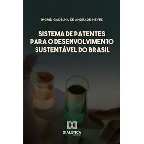 Sistema-de-Patentes-para-o-Desenvolvimento-Sustentavel-do-Brasil--como-ampliar-a-autossuficiencia-do-Brasil-em-inovacoes-a-partir-da-Biodiversidade