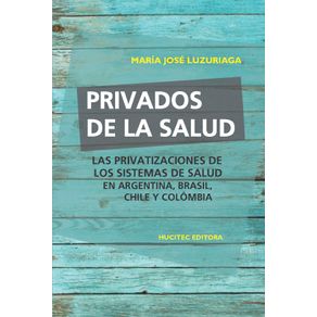 Privados-de-la-salud--Las-politicas-de-privatizacion-de-los-sistemas-de-salud-en-Argentina-Brasil-Chile-y-Colombia