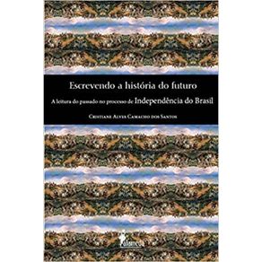 Escrevendo-a-historia-do-futuro----A-leitura-do-passado-no-processo-de-independencia-do-Brasil