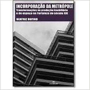 Incorporacao-da-Metropole--Transformacoes-na-Producao-Imobiliaria-e-do-Espaco-na-Fortaleza-D-Sec-Xxi