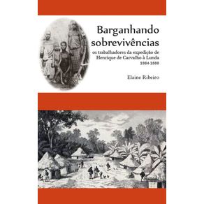 Barganhando-sobrevivencias:-Os-trabalhadores-da-expedicao-de-Henrique-de-Carvalho-a-Lunda-1884-1888