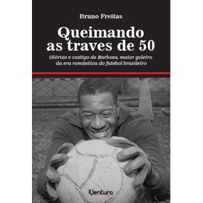 Queimando-as-traves-de-50--Glorias-e-castigo-de-Barbosa-maior-goleiro-da-era-romantica-do-futebol-brasileiro
